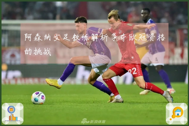 阿森纳女足教练解析争夺欧冠资格的挑战